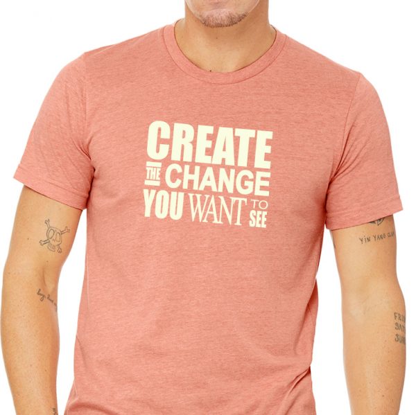 men's tshirt with "create the change you want to see"